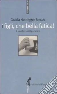 I figli, che bella fatica. Il mestiere del genitore Occasione Imperdibile