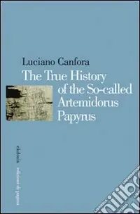 The true history of the so-called Artemidorus papyrus. Ediz. multilingue Miglior Prezzo