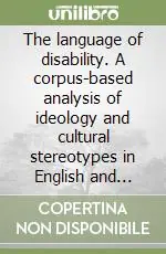 Esclusivo The language of disability. A corpus-based analysis of ideology and cultural stereotypes in English and Italian