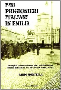 Più Venduto 1918 prigionieri italiani in Emilia. I campi di concentramento per i militari italiani liberati dal nemico alla fine della Grande Guerra