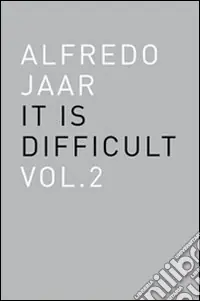 Promozione Alfredo Jaar. It is difficult. Ediz. italiana. Vol. 2