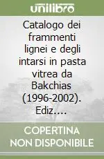 Offerta Lampo Catalogo dei frammenti lignei e degli intarsi in pasta vitrea da Bakchias (1996-2002). Ediz. illustrata