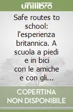 Ordina Subito Safe routes to school l‘esperienza britannica. A scuola a piedi e in bici con le amiche e con gli amici