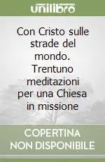 Con Cristo sulle strade del mondo. Trentuno meditazioni per una Chiesa in missione Offerta Limitata