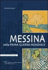 Messina nella prima guerra mondiale. Ediz. illustrata Ultime Pezzi