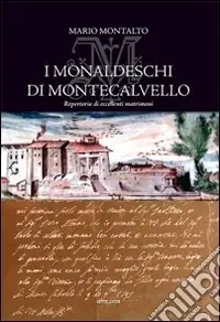 I Monaldeschi di Montecalvello. Repertorio di eccelenti matrimoni Compra Adesso