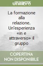 Subito Disponibile La formazione alla relazione. Un‘esperienza «in e attraverso» il gruppo