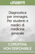 Diagnostica per immagini. Per studenti e medici di medicina generale Promozione Esclusiva
