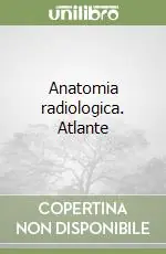 Anatomia radiologica. Atlante Ultimissimo Modello