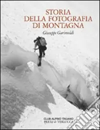Storia della fotografia di montagna. Dalle origini all‘anno duemila. Ediz. illustrata Prezzo Ridotto