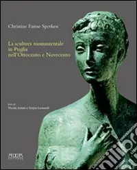 Prezzo Basso La scultura monumentale in Puglia nell‘Ottocento e Novecento. Ediz. illustrata