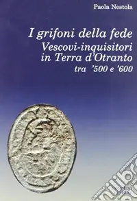 I grifoni della fede. Vescovi-inquisitori tra ‘500 e ‘600 Economico