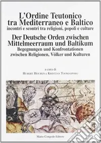 Prezzo Ridotto L‘ordine teutonico tra Mediterraneo e Baltico. Incontri e scontri tra religioni, popoli e cultura