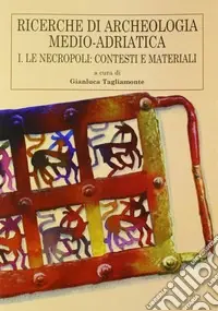 Ricerche di archeologia medio-adriatica. Vol. 1 Le necropoli contesti e materiali Offerta Limitata