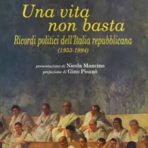 Una vita non basta. Ricordi politici dell‘Italia repubblicana 1953-1994 Ordina Subito