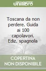 Toscana da non perdere. Guida ai 100 capolavori. Ediz. spagnola Promozione Esclusiva