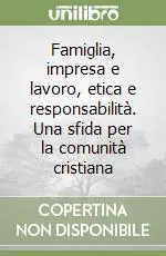 Famiglia, impresa e lavoro, etica e responsabilità. Una sfida per la comunità cristiana Promozione