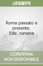 Non Perdere Roma passato e presente. Ediz. rumena