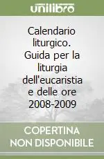 Calendario liturgico. Guida per la liturgia dell‘eucaristia e delle ore 2008-2009 Compra Adesso