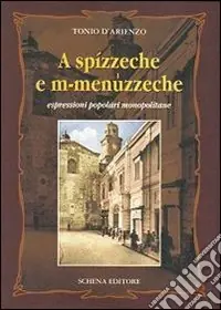 A spízzeche e m-menuzzeche. Espressioni popolari monopolitane Nuovo Arrivo