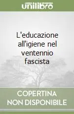 Compra Oggi Stesso L‘educazione all‘igiene nel ventennio fascista