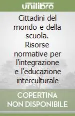 Cittadini del mondo e della scuola. Risorse normative per l‘integrazione e l‘educazione interculturale Esclusivo