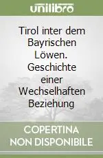 Ultima Occasione Tirol inter dem Bayrischen Löwen. Geschichte einer Wechselhaften Beziehung