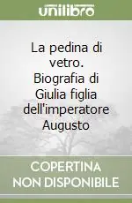 La pedina di vetro. Biografia di Giulia figlia dell‘imperatore Augusto Economico