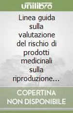 Solo Oggi Linea guida sulla valutazione del rischio di prodotti medicinali sulla riproduzione umana e allattamento dai dati al labelling. Ediz. italiana e inglese