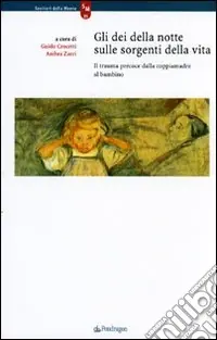Gli dei della notte sulle sorgenti della vita. Il trauma precoce dalla coppiamadre al bambino Ultimissimo Modello