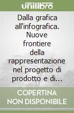 Dalla grafica all‘infografica. Nuove frontiere della rappresentazione nel progetto di prodotto e di comunicazione. Ediz. illustrata Promozione Esclusiva