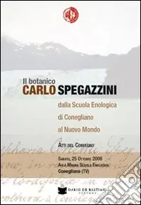 Promozione Il botanico Carlo Spegazzini della scuola enologica di Conegliano al nuovo mondo. Atti del convegno