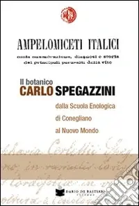 Vendita Finale Ampelomiceti italici ossia enumerazione, diagnosi e storia dei principali parassiti della vite