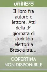 Il libro fra autore e lettore. Atti della 3ª giornata di studi libri elettori a Brescia tra Medioevo ed età moderna Ultime Pezzi