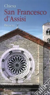 Vendita Finale Chiesa San Francesco d‘Assisi. Brescia. Guida storico-artistica