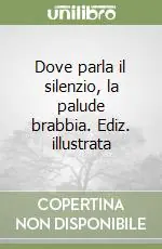 Solo Oggi Dove parla il silenzio, la palude brabbia. Ediz. illustrata