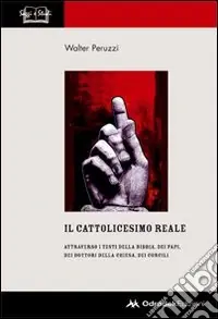 Offerta Lampo Il cattolicesimo reale. Attraverso i testi della Bibbia, dei papi, dei dottori della chiesa, dei concili