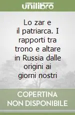 Ultimissimo Modello Lo zar e il patriarca. I rapporti tra trono e altare in Russia dalle origini ai giorni nostri