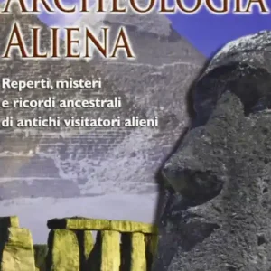 Non Perdere Archeologia aliena. Reperti, misteri e ricordi ancestrali di antichi visitatori alieni