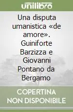 Una disputa umanistica «de amore». Guiniforte Barzizza e Giovanni Pontano da Bergamo Promozione