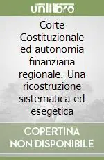 Corte Costituzionale ed autonomia finanziaria regionale. Una ricostruzione sistematica ed esegetica Nuova Collezione