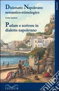Vendita Finale Dizionario etimologico semantico-etimologico. Parlare e scrivere in dialetto napoletano