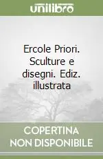 Ercole Priori. Sculture e disegni. Ediz. illustrata Popolare