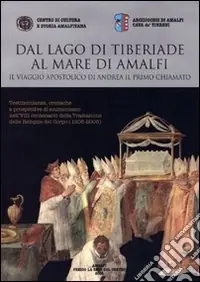 Dal lago di Tiberiade al mare di Amalfi. Il viaggio apostolico di Andrea il primo chiamato. Testimonianze, cronache e prospettive di ecumenismo nell‘VIII centenario Bestseller