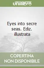 Eyes into secre seas. Ediz. illustrata Solo Oggi