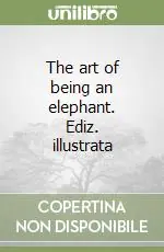 The art of being an elephant. Ediz. illustrata Occasione Imperdibile
