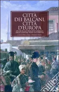 Città dei Balcani, città d‘Europa. Studi sullo sviluppo urbano delle capitali post-ottomane. 1830-1923 Economico