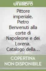 Sconto Pittore imperiale. Pietro Benvenuti alla corte di Napoleone e dei Lorena. Catalogo della mostra (Firenze, 10 marzo-21 giugno 2009). Ediz. illustrata