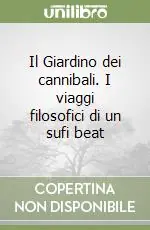 Il Giardino dei cannibali. I viaggi filosofici di un sufi beat Novità
