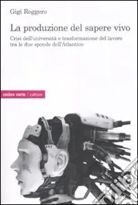La Produzione del sapere vivo. Crisi dell‘università e trasformazione del lavoro tra le due sponde dell‘Atlantico Prezzo Ridotto